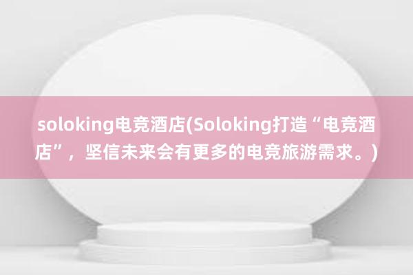 soloking电竞酒店(Soloking打造“电竞酒店”，坚信未来会有更多的电竞旅游需求。)