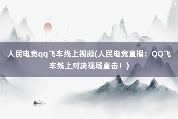 人民电竞qq飞车线上视频(人民电竞直播：QQ飞车线上对决现场直击！)