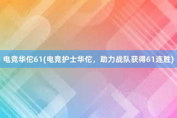 电竞华佗61(电竞护士华佗，助力战队获得61连胜)