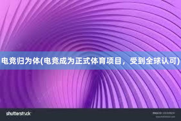 电竞归为体(电竞成为正式体育项目，受到全球认可)