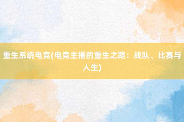 重生系统电竞(电竞主播的重生之路：战队、比赛与人生)