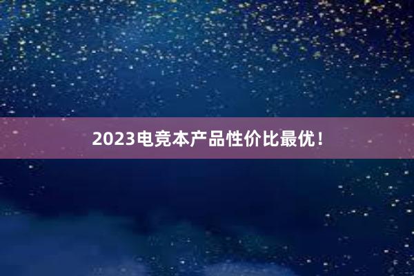 2023电竞本产品性价比最优！