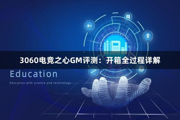 3060电竞之心GM评测：开箱全过程详解