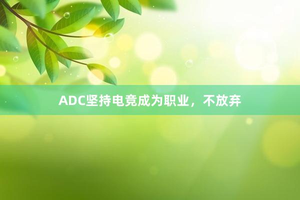 ADC坚持电竞成为职业，不放弃