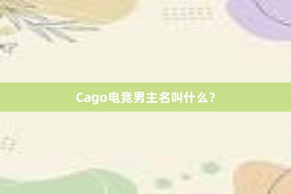 Cago电竞男主名叫什么？