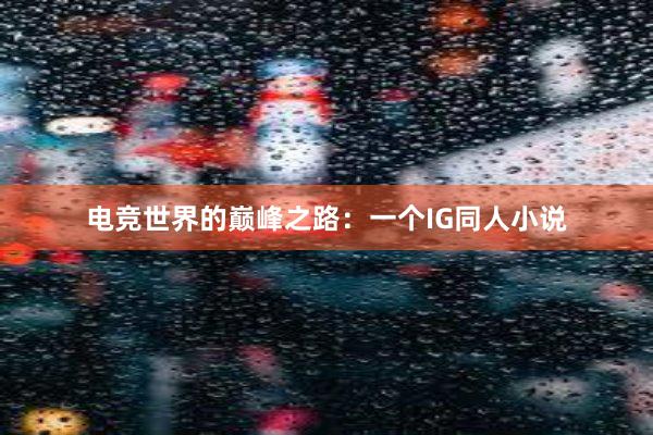 电竞世界的巅峰之路：一个IG同人小说