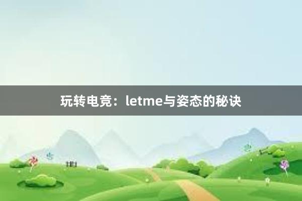 玩转电竞：letme与姿态的秘诀