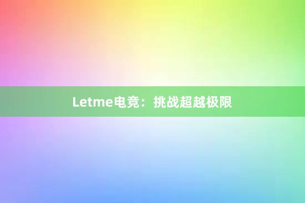 Letme电竞：挑战超越极限