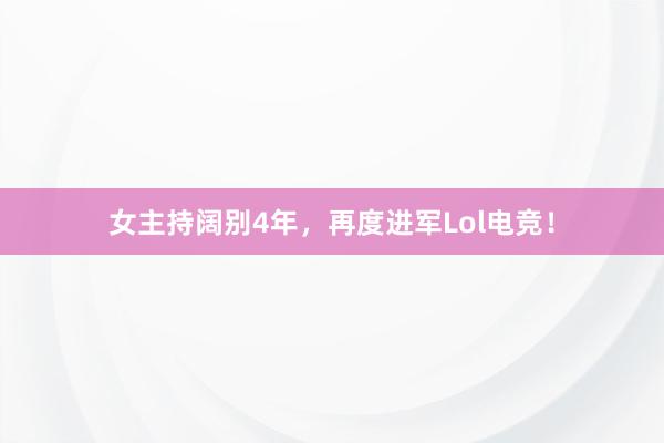 女主持阔别4年，再度进军Lol电竞！