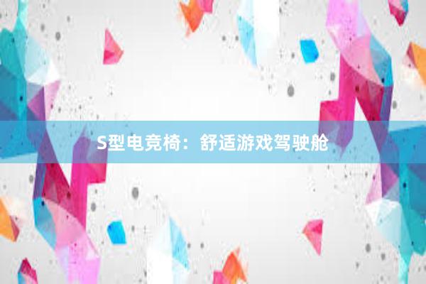 S型电竞椅：舒适游戏驾驶舱