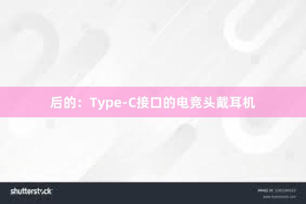 后的：Type-C接口的电竞头戴耳机