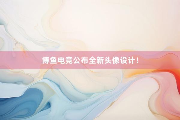 博鱼电竞公布全新头像设计！