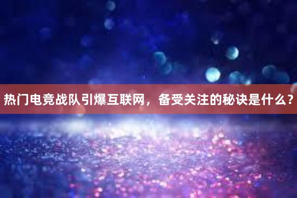 热门电竞战队引爆互联网，备受关注的秘诀是什么？