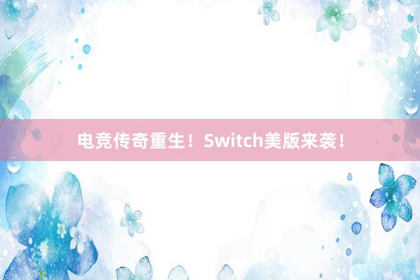 电竞传奇重生！Switch美版来袭！