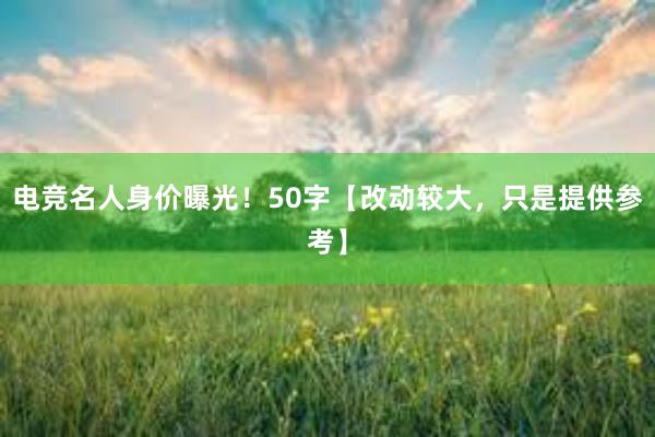 电竞名人身价曝光！50字【改动较大，只是提供参考】