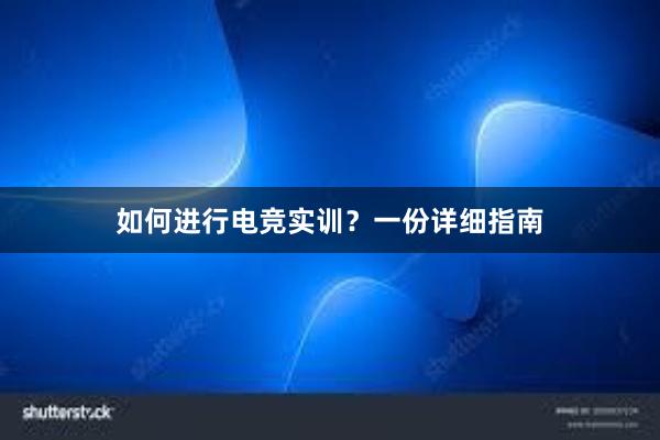 如何进行电竞实训？一份详细指南