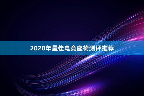 2020年最佳电竞座椅测评推荐