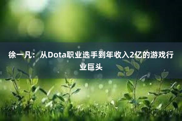 徐一凡：从Dota职业选手到年收入2亿的游戏行业巨头