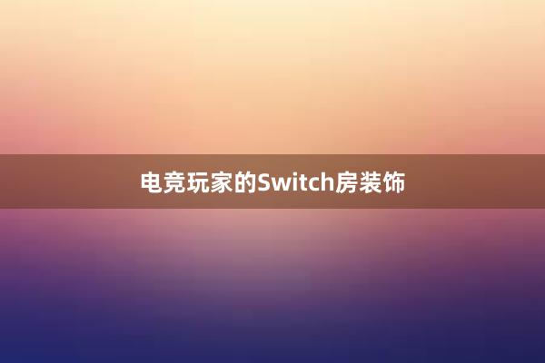 电竞玩家的Switch房装饰