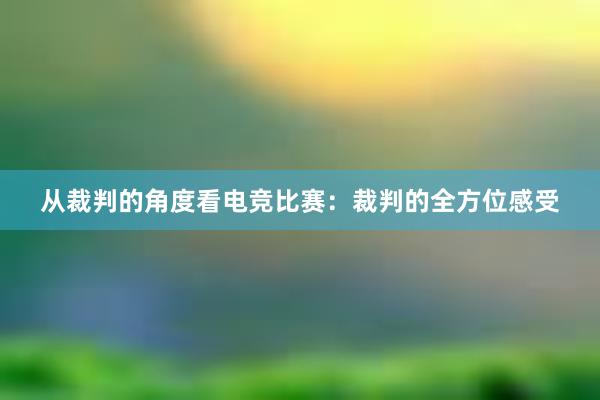 从裁判的角度看电竞比赛：裁判的全方位感受