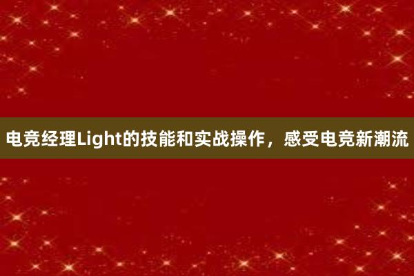 电竞经理Light的技能和实战操作，感受电竞新潮流