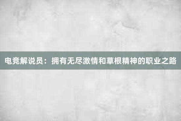 电竞解说员：拥有无尽激情和草根精神的职业之路