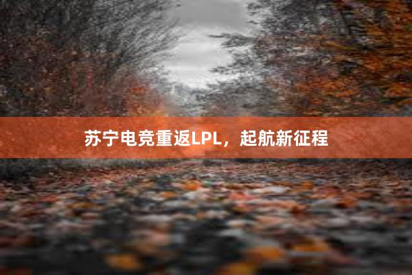 苏宁电竞重返LPL，起航新征程