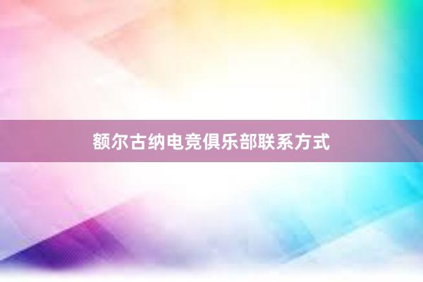 额尔古纳电竞俱乐部联系方式